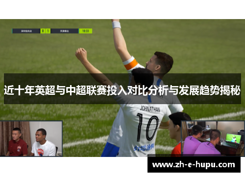 近十年英超与中超联赛投入对比分析与发展趋势揭秘