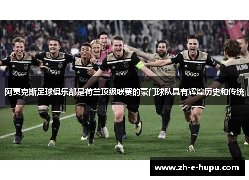 阿贾克斯足球俱乐部是荷兰顶级联赛的豪门球队具有辉煌历史和传统
